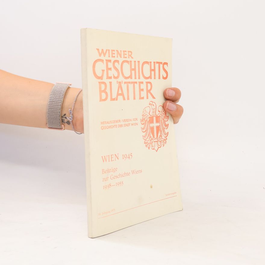 Autorenkollektiv Wiener Geschichtsblätter. Wien 1945: Beiträge zur Geschichte Wiens 1938-1955.