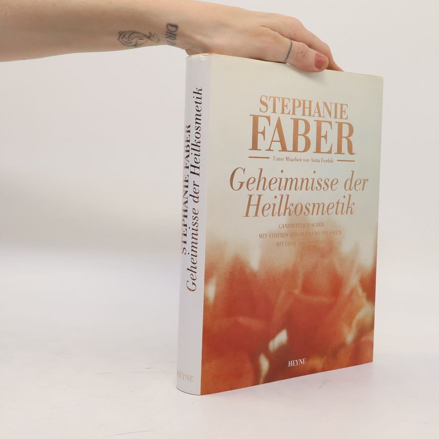 Anita Furdek Geheimnisse der Heilkosmetik. Ganzheitlich schön mit ätherischen Ölen und Pflanzen.