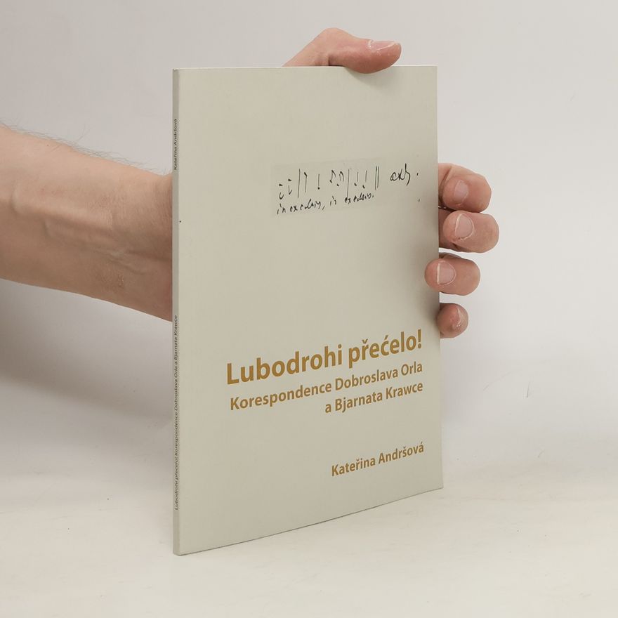 Kateřina Andršová Lubodrohi přećelo!: korespondence Dobroslava Orla a Bjarnata Krawce