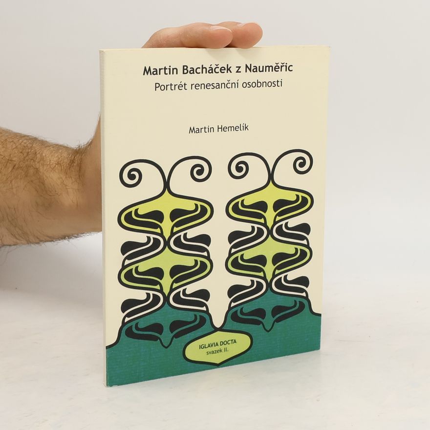 Martin Hemelík Martin Bacháček z Nauměřic: portrét renesanční osobnosti