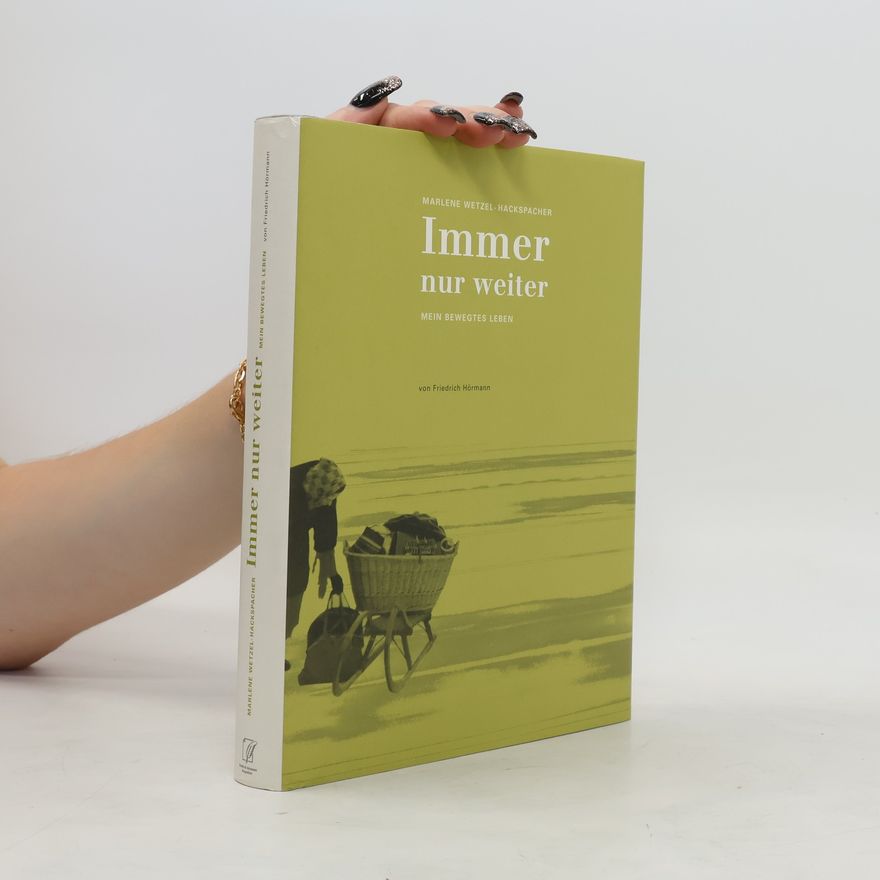 Marlene Wetzel-Hackspacher Immer nur weiter. Mein bewegtes Leben