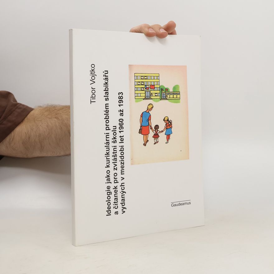 Tibor Vojtko Ideologie jako kurikulární problém slabikářů a čítanek pro zvláštní školu vydaných v mezidobí let 1960 až 1983