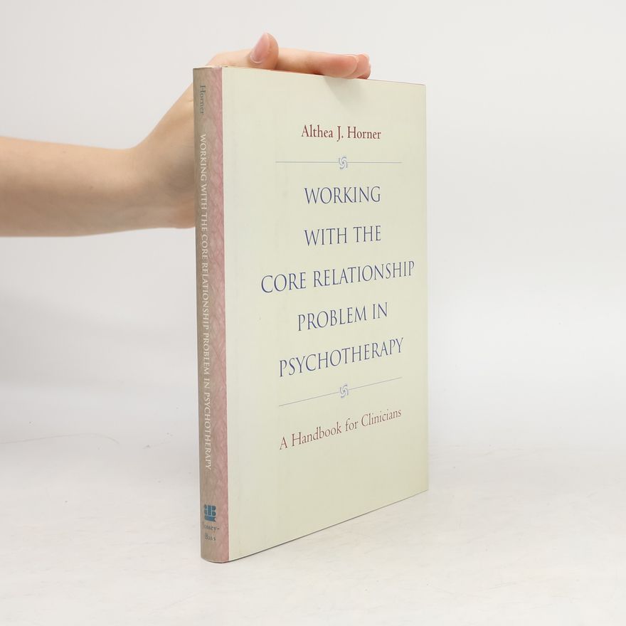 Althea J. Horner Working with the Core Relationship Problem in Psychotherapy