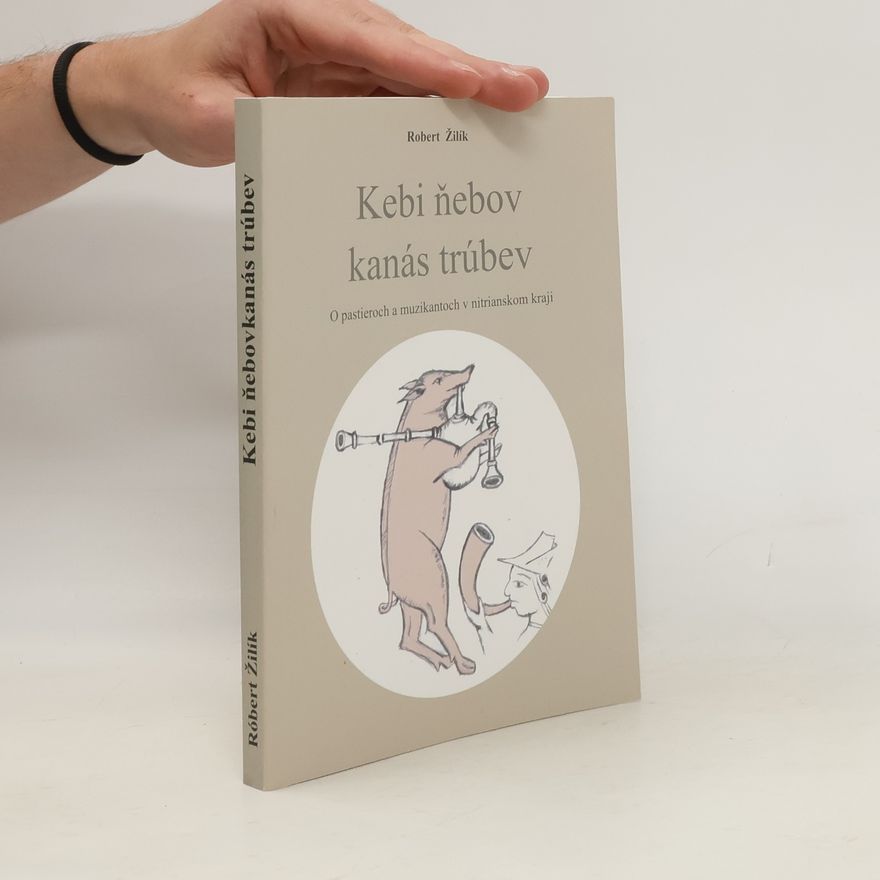 Róbert Žilík Kebi ňebov kanás trúbev: O pastieroch a muzikantoch v nitrianskom kraji