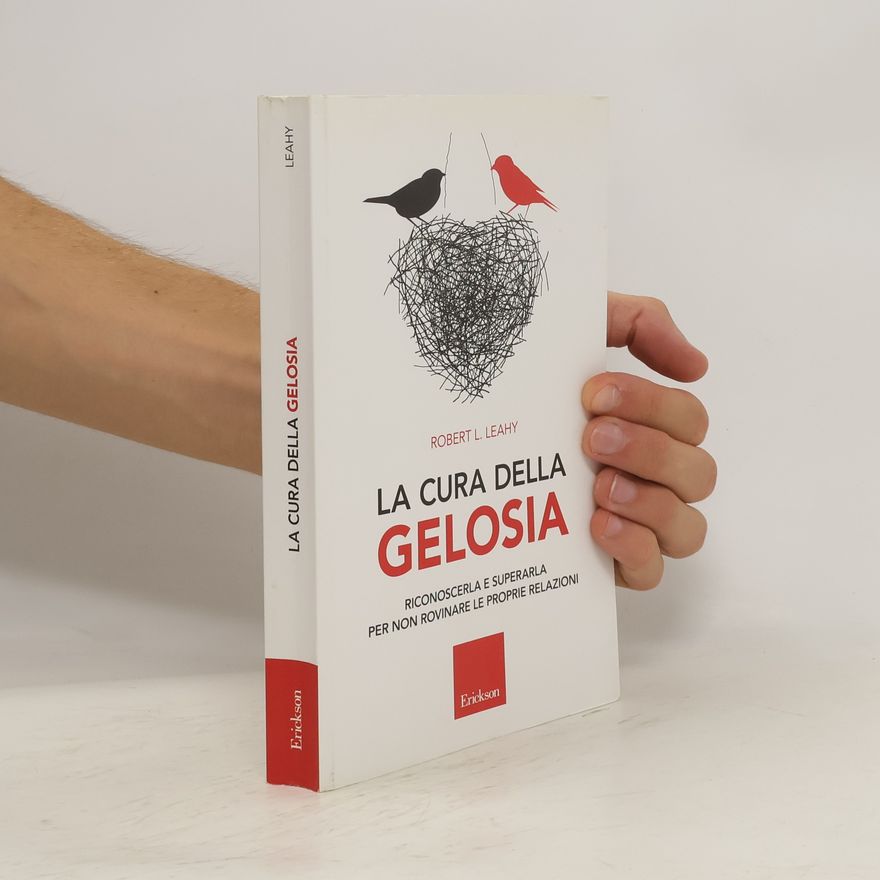Robert L. Leahy La cura della gelosia. Riconoscerla e superarla per non rovinare le proprie relazioni