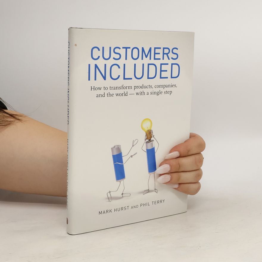 Philip Terry Customers Included. How to Transform Products, Companies, and the World - With a Single Step