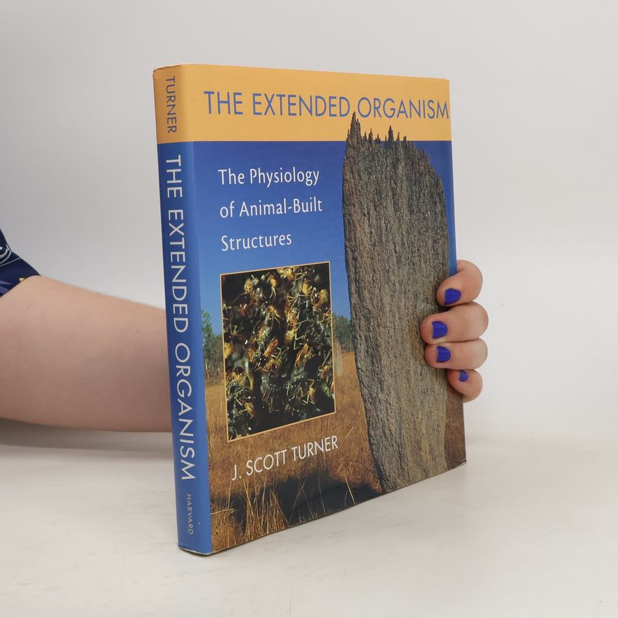 J. Scott Turner The Extended Organism. The Physiology of Animal-Built Structures