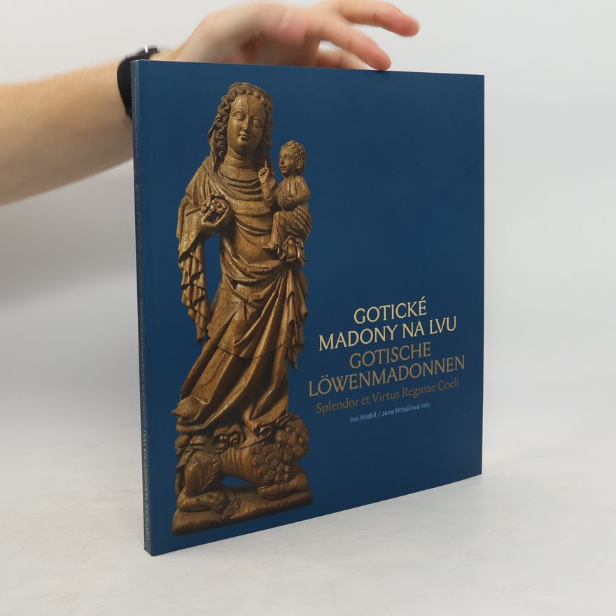 Jana Hrbáčová Gotické madony na lvu = Gotische Löwenmadonnen : Splendor et Virtus Reginae Coeli