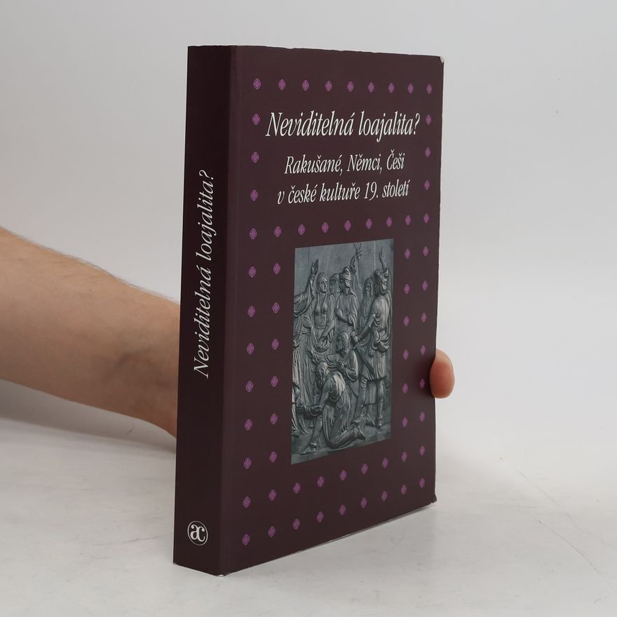 Pavla Machalíková Neviditelná loajalita? Rakušané, Němci, Češi v české kultuře 19. století