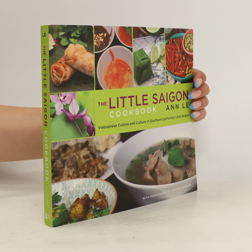 Ann Le Little Saigon Cookbook: Vietnamese Cuisine and Culture in Southern California's Little Saigon