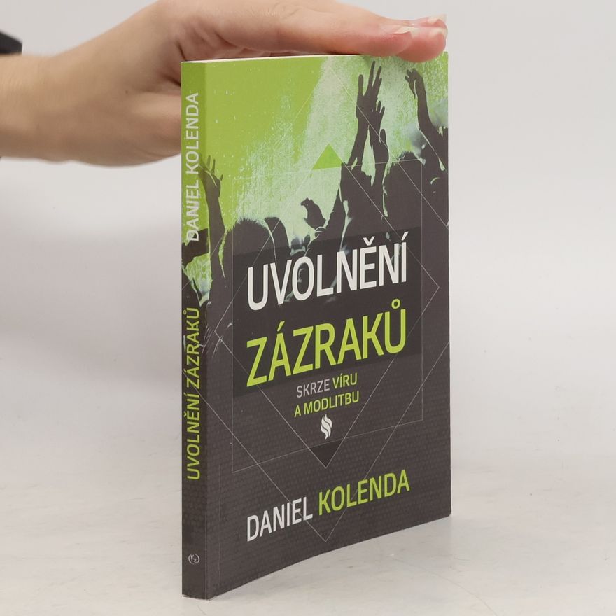 Daniel Kolenda Uvolnění zázraků skrze víru a modlitbu