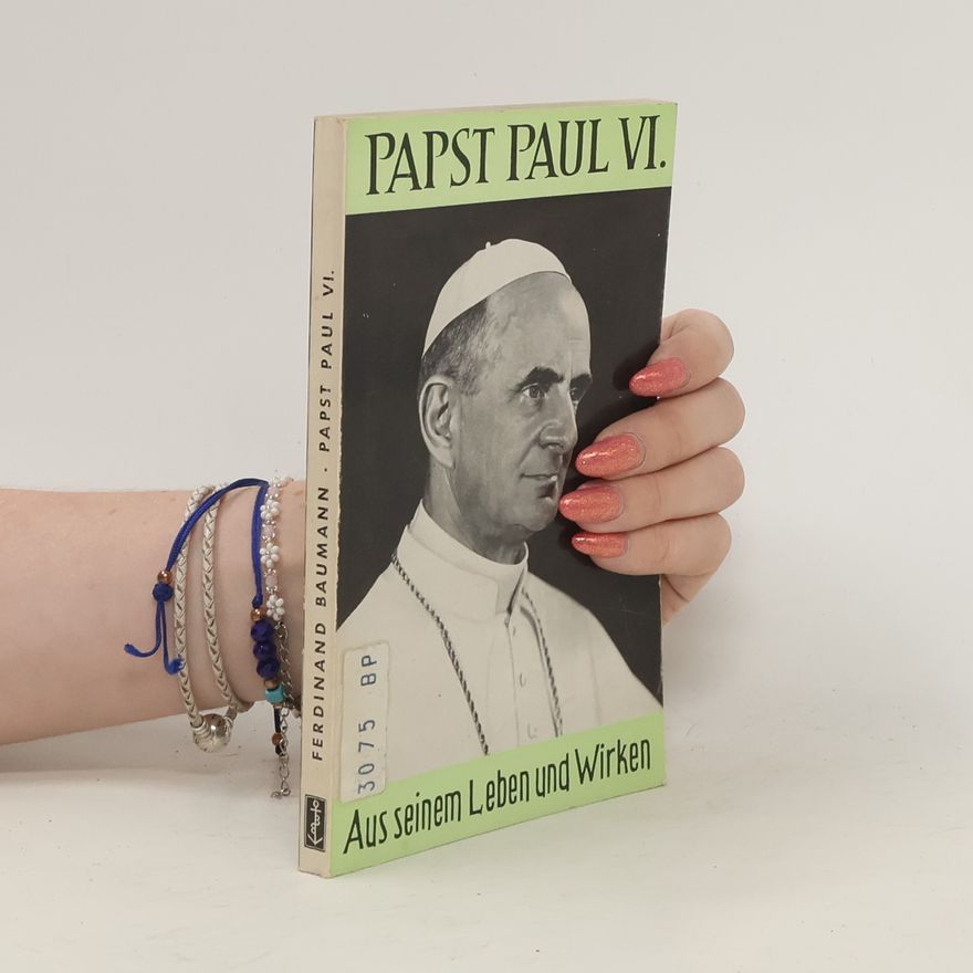 Ferdinand Baumann Papst Paul VI. Aus seinem Leben und Wirken