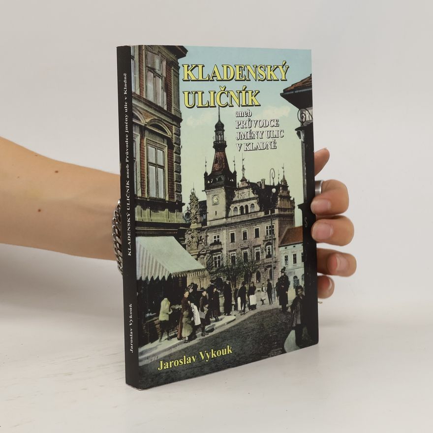 Jaroslav Vykouk Kladenský uličník. Průvodce jmény ulic v Kladně