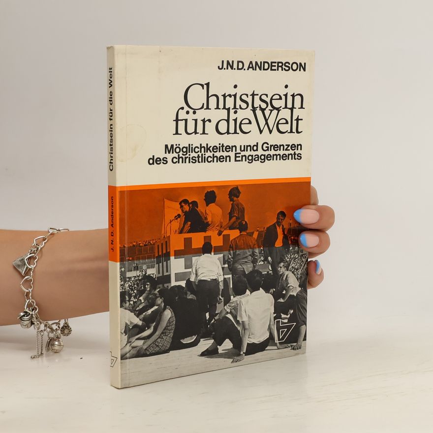 J.N.D. Anderson Christsein für die Welt. Möglichkeiten und Grenzen christlicher Engagements