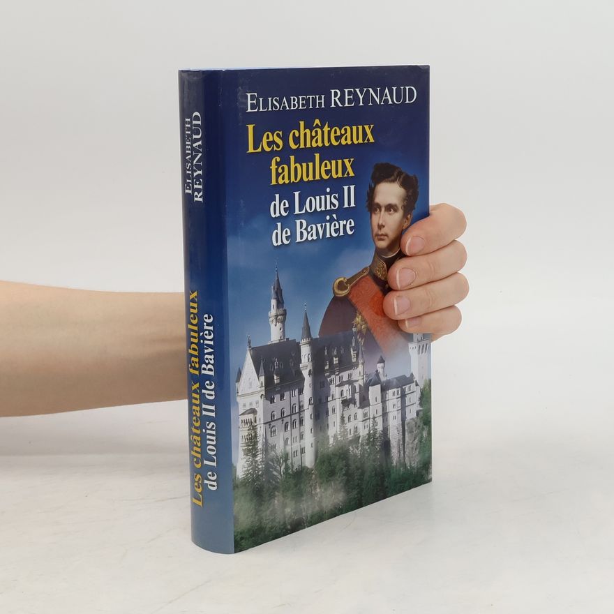 E. lisabeth Reynaud Les châteaux fabuleux de Louis II de Bavière