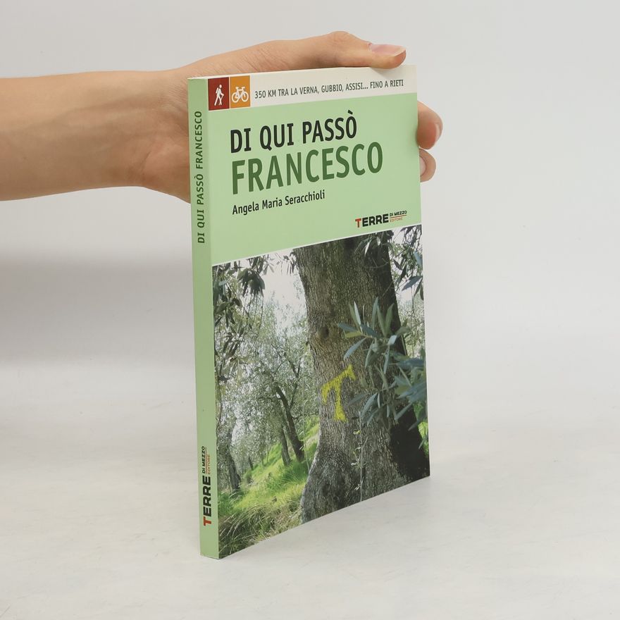 Angela Maria Seracchioli Di qui passò Francesco. 350 chilometri a piedi o in bicicletta tra la Verna, Gubbio, Assisi fino a Rieti
