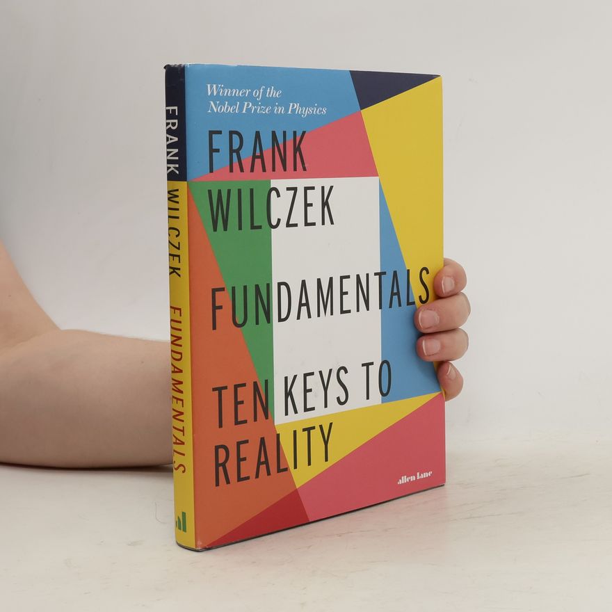 Frank Wilczek Fundamentals : Ten Keys to Reality