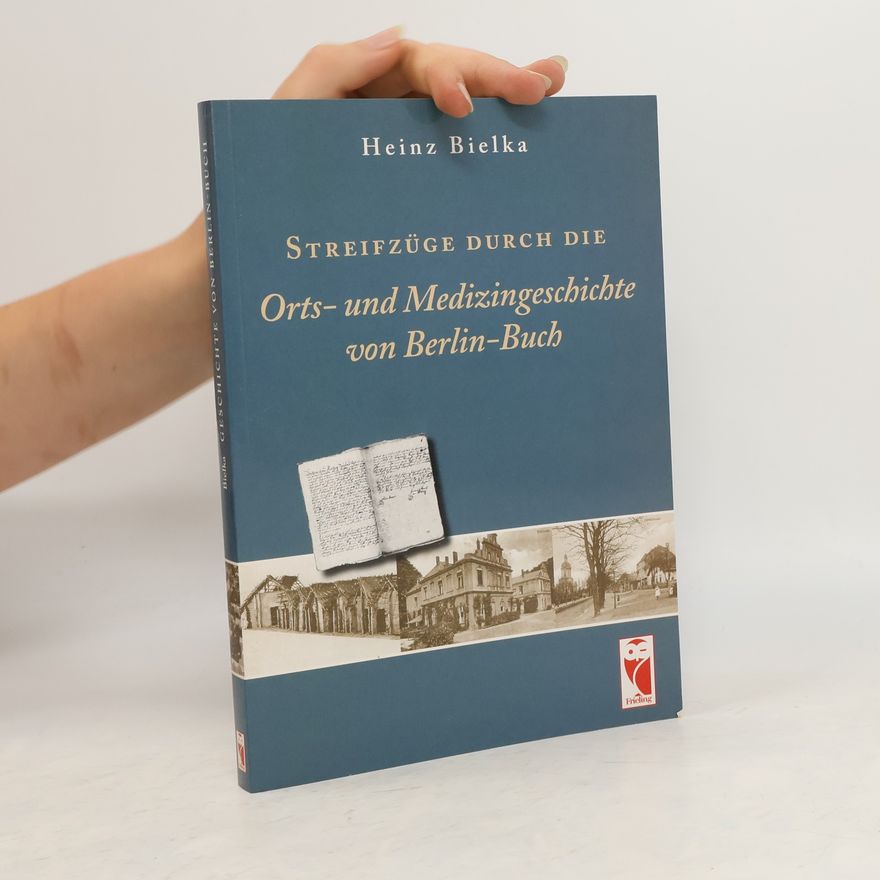 Heinz Bielka Streifzüge durch Orts- und Medizingeschichte von Berlin-Buch