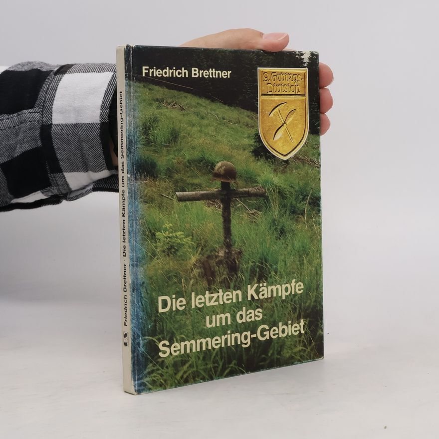 Friedrich Brettner Die letzten Kämpfe um das Semmering-Gebiet