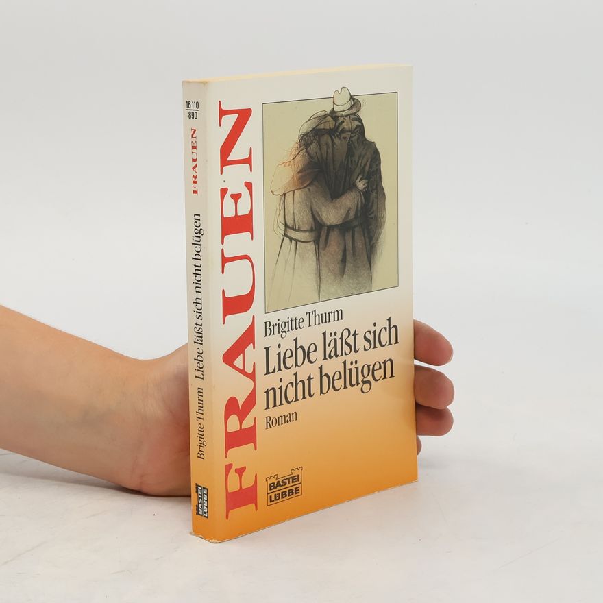 Brigitte Thurm Liebe läßt sich nicht belügen. Roman