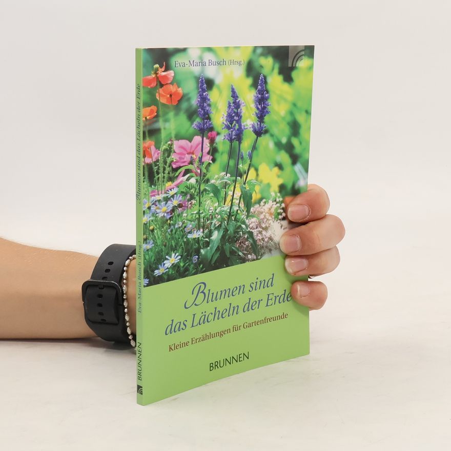 Eva-Maria Busch Blumen sind das Lächeln der Erde