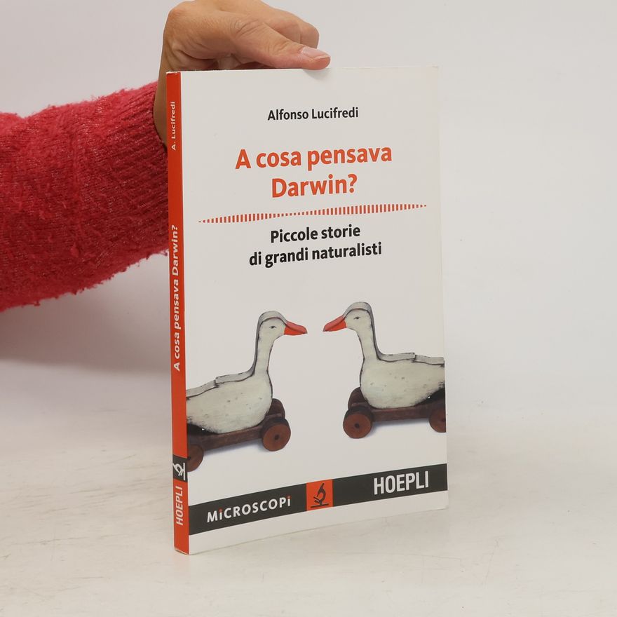 Alfonso Lucifredi A cosa pensava Darwin? Piccole storie di grandi naturalisti