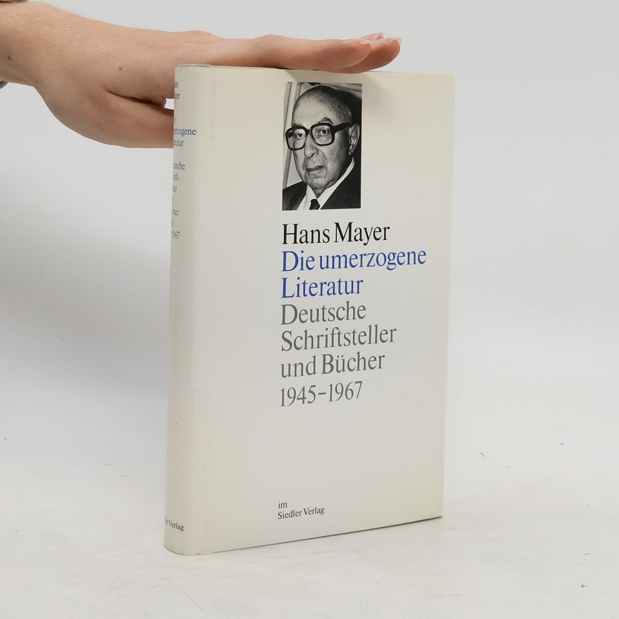 Hans Mayer Die umerzogene Literatur. Deutsche Schriftsteller und Bücher 1945-1967