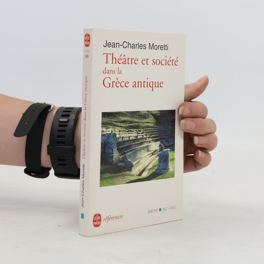 Jean-Charles Moretti Théâtre et société dans la Grèce antique