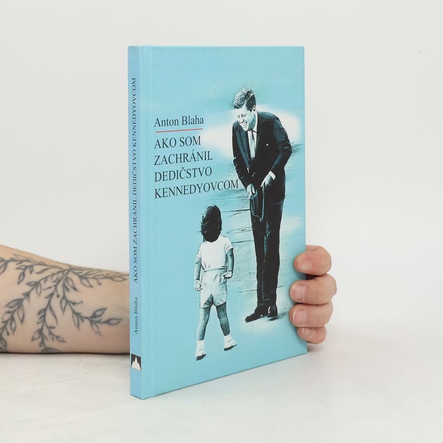Anton Blaha Ako som zachránil dedičstvo Kennedyovcom