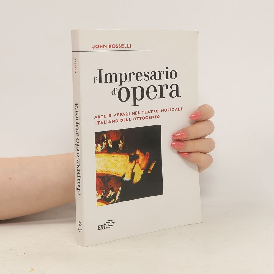 John Rosselli L'impresario d'opera. Arte e affari nel teatro musicale italiano dell'Ottocento