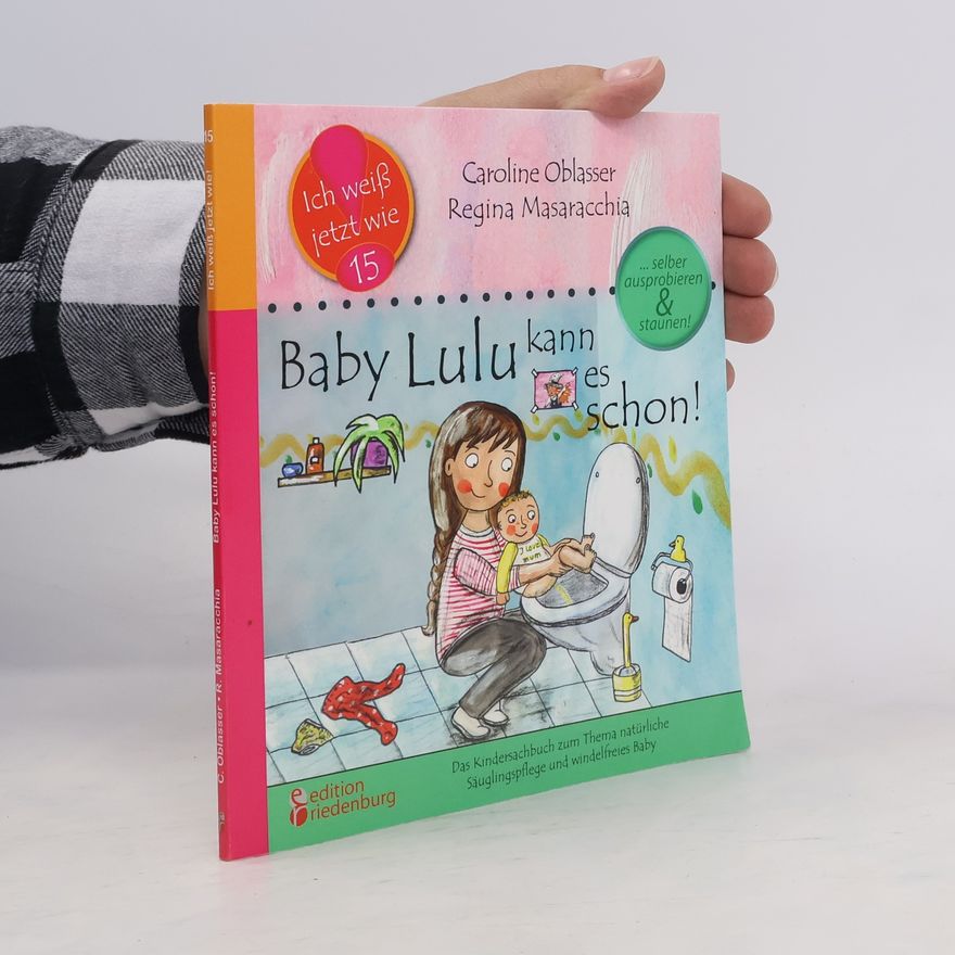 Regina Masaracchia Baby Lulu kann es schon! Das Kindersachbuch zum Thema natürliche Säuglingspflege und windelfreies Baby. ... selber ausprobieren und staunen!