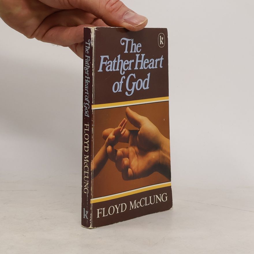 McClung Floyd The Father Heart of God