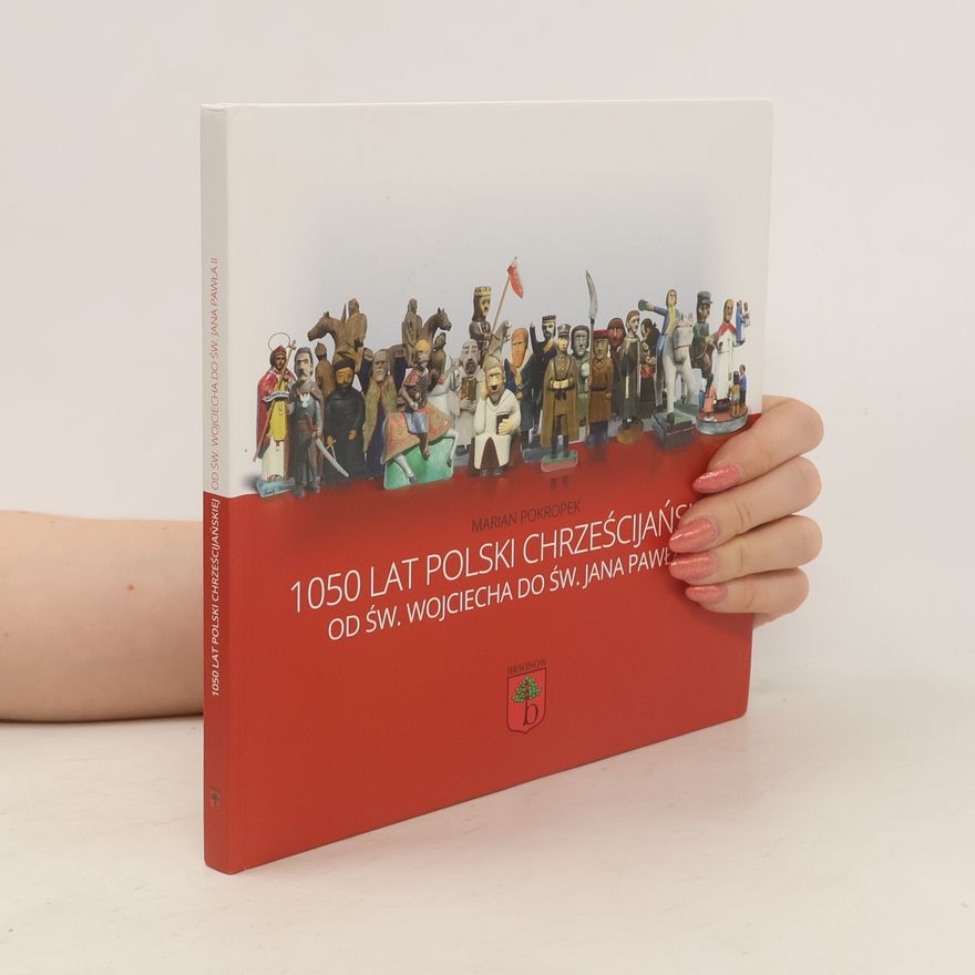 Marian Pokropek 1050 lat Polski chrześcijańskiej od św. Wojciecha do św. Jana Pawła II