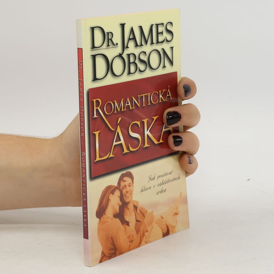 James Dobson Romantická láska: jak používat hlavu v záležitostech srdce