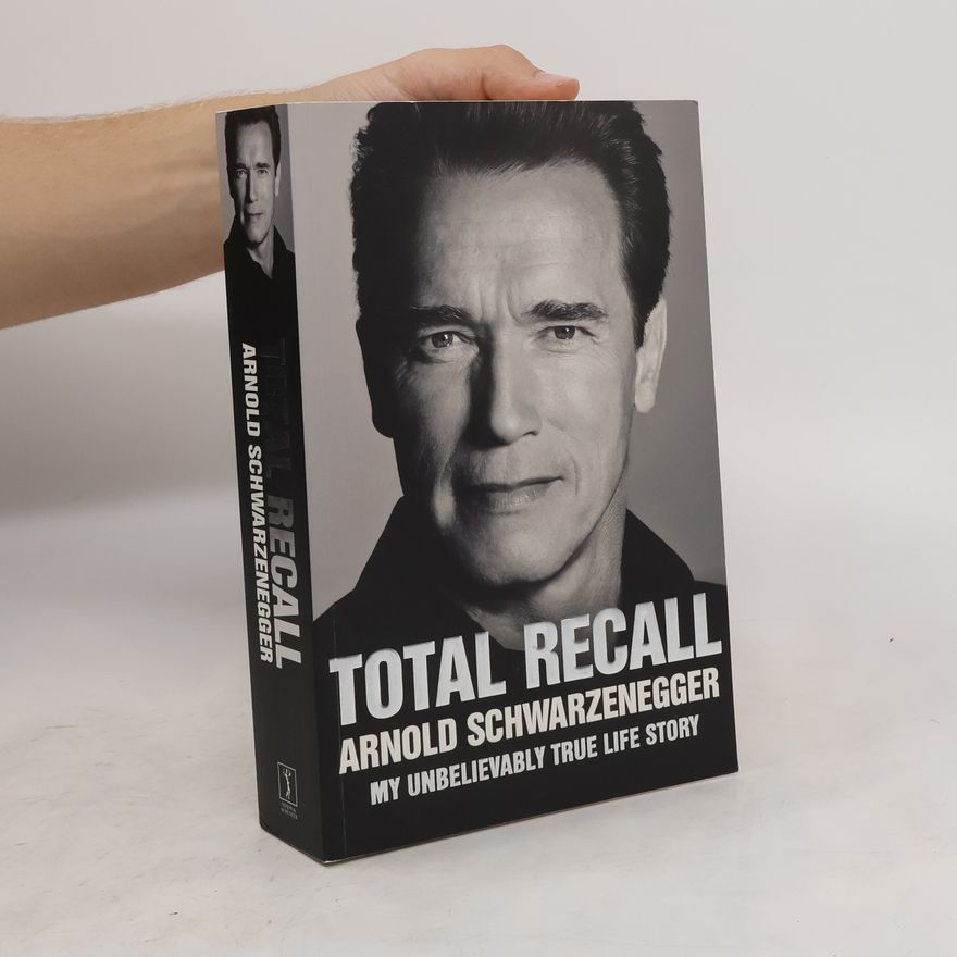 Arnold Schwarzenegger Total Recall : My Unbelievably True Life Story