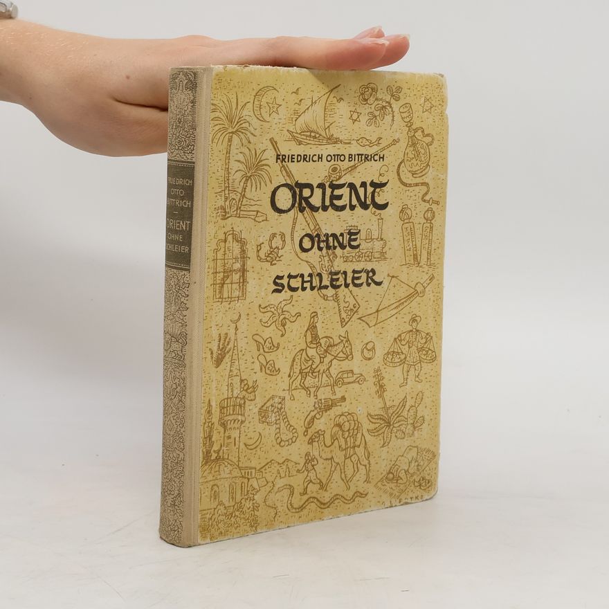 Friedrich Otto Bittrich Orient ohne Schleier