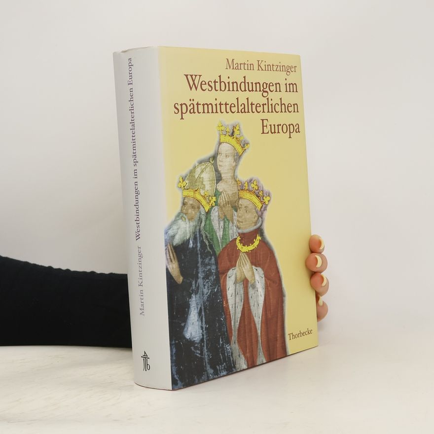 Martin Kintzinger Westbindungen im spätmittelalterlichen Europa