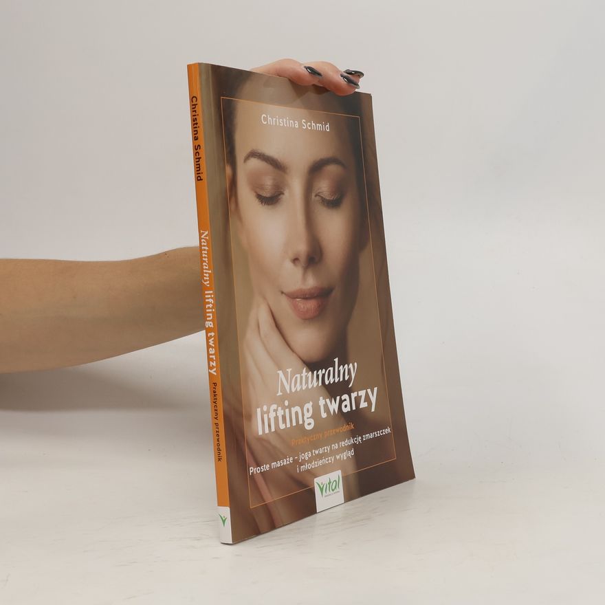 Christina Schmid Naturalny lifting twarzy - praktyczny przewodnik