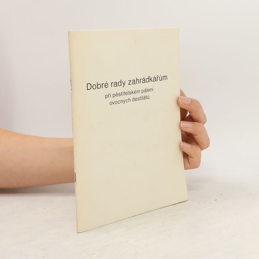 Various authors Dobré rady zahrádkářům při pěstitelském pálení ovocných destilátů.