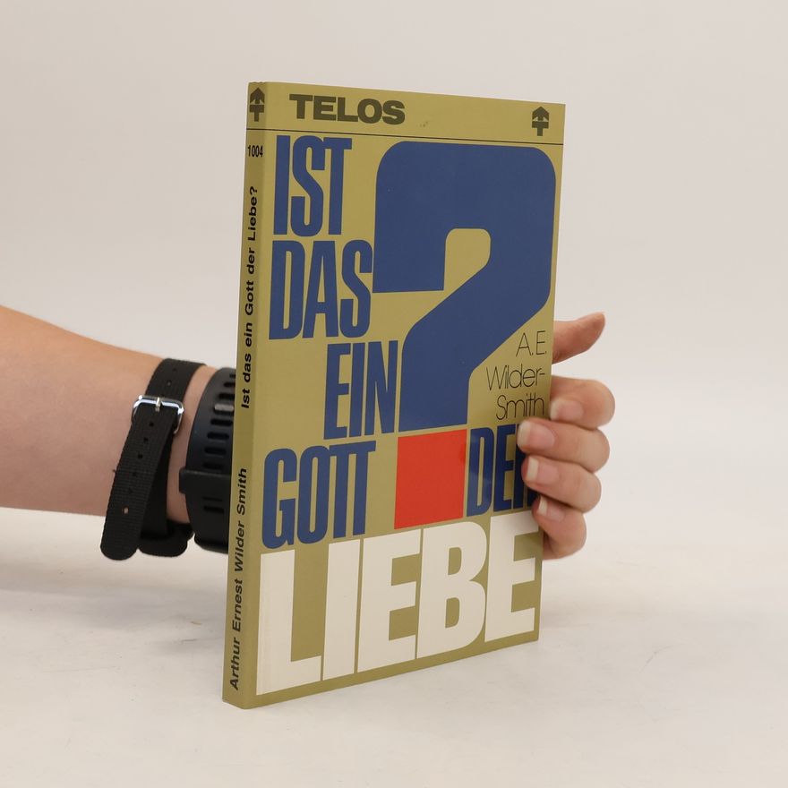 A. E. Wilder-Smith Ist das ein Gott der Liebe?