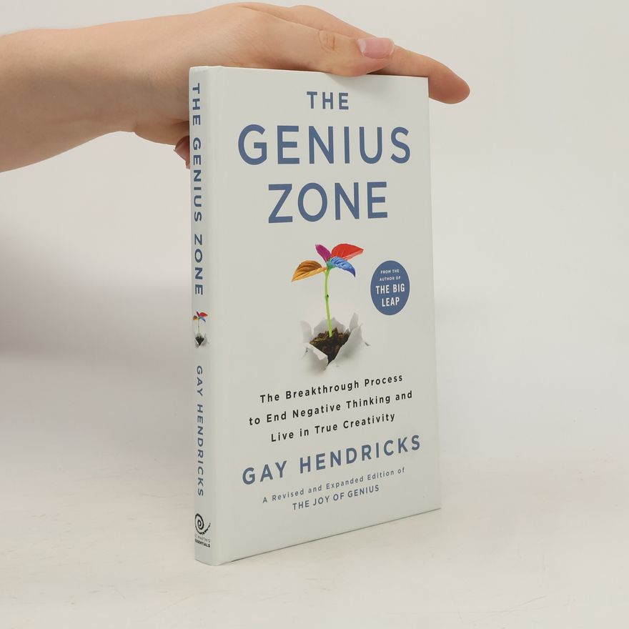 Gay Hendricks The Genius Zone: The Breakthrough Process to End Negative Thinking and Live in True Creativity