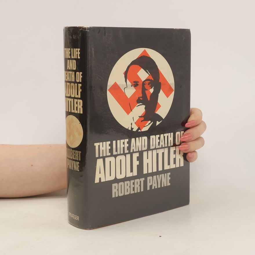 Robert Payne The Life and Death of Adolf Hitler
