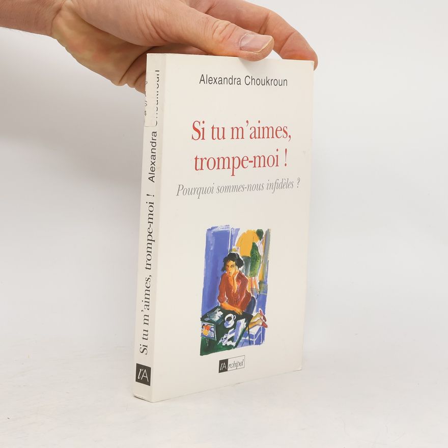 Alexandra Choukroun Si tu m'aimes, trompe-moi !