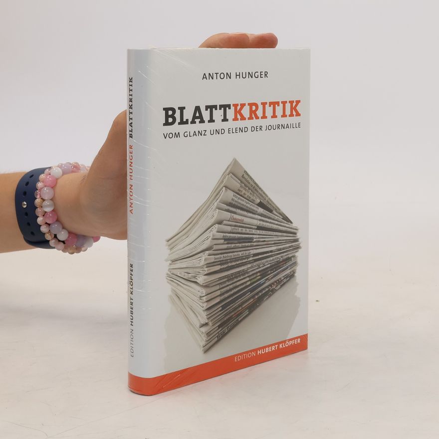 Anton Hunger Blattkritik. Vom Glanz und Elend der Journaille
