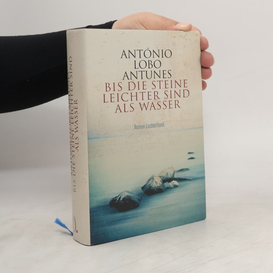 António Lobo Antunes Bis die Steine leichter sind als Wasser