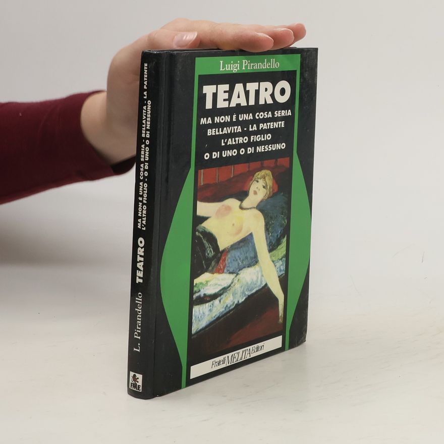 Luigi Pirandello Teatro: Ma non è una cosa seria. Bellavita. la Patente L’altro Figlio. O di uno o di Nessuno