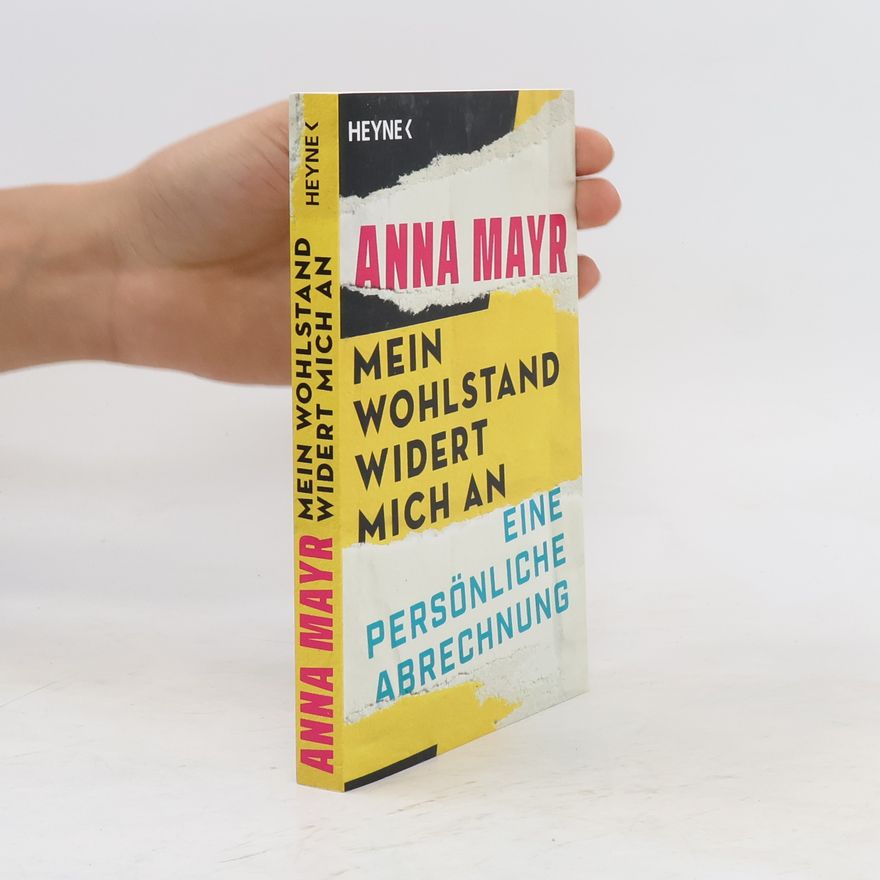 Anna Mayr Mein Wohlstand widert mich an. Eine persönliche Abrechnung