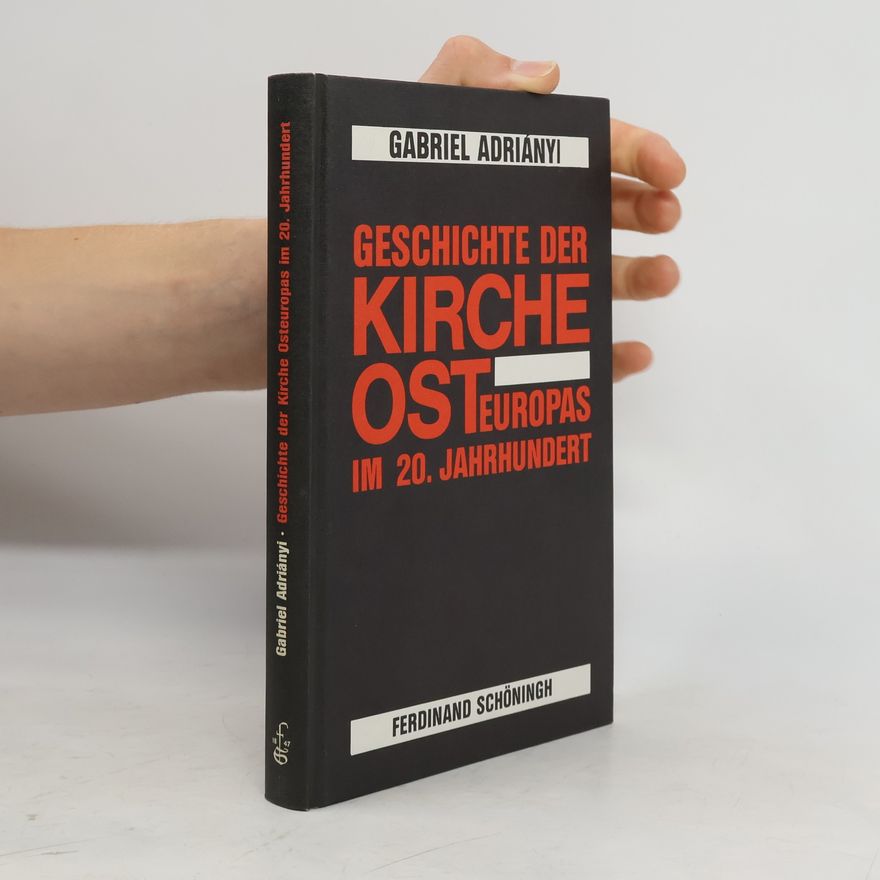 Gabriel Adriányi Geschichte der Kirche Osteuropas im 20. Jahrhundert