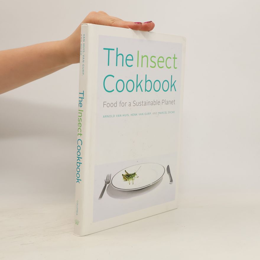 Arnold Van Huis The Insect Cookbook - Food for a Sustainable Planet