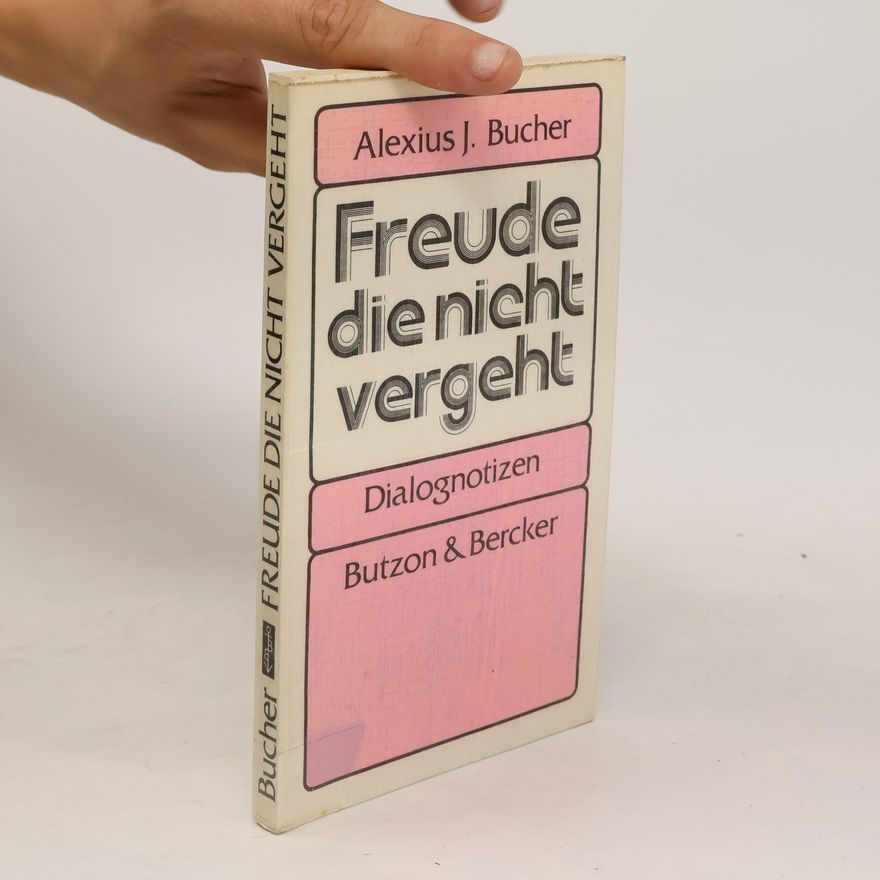 Alexius J. Bucher Freude, die nicht vergeht
